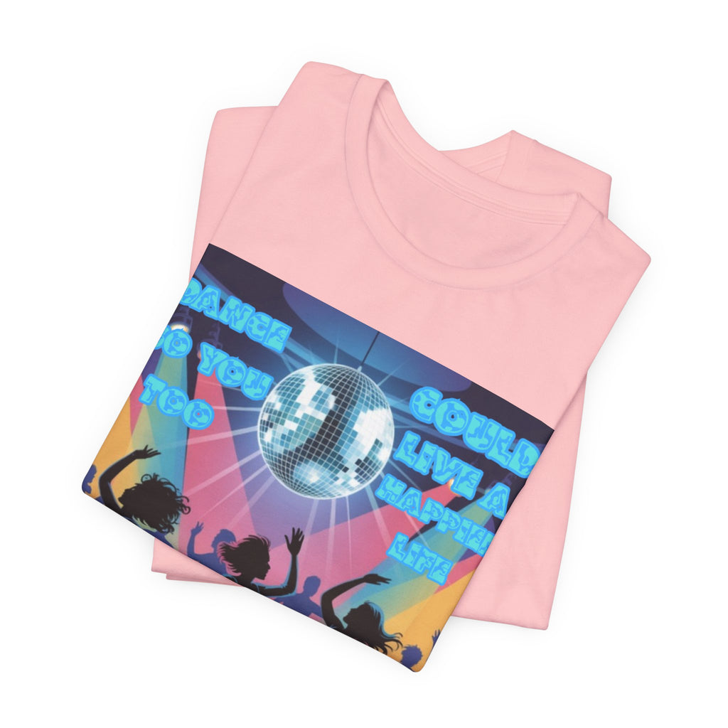 Women Tee — 'Dance So You Too Could Live A Happier Life
