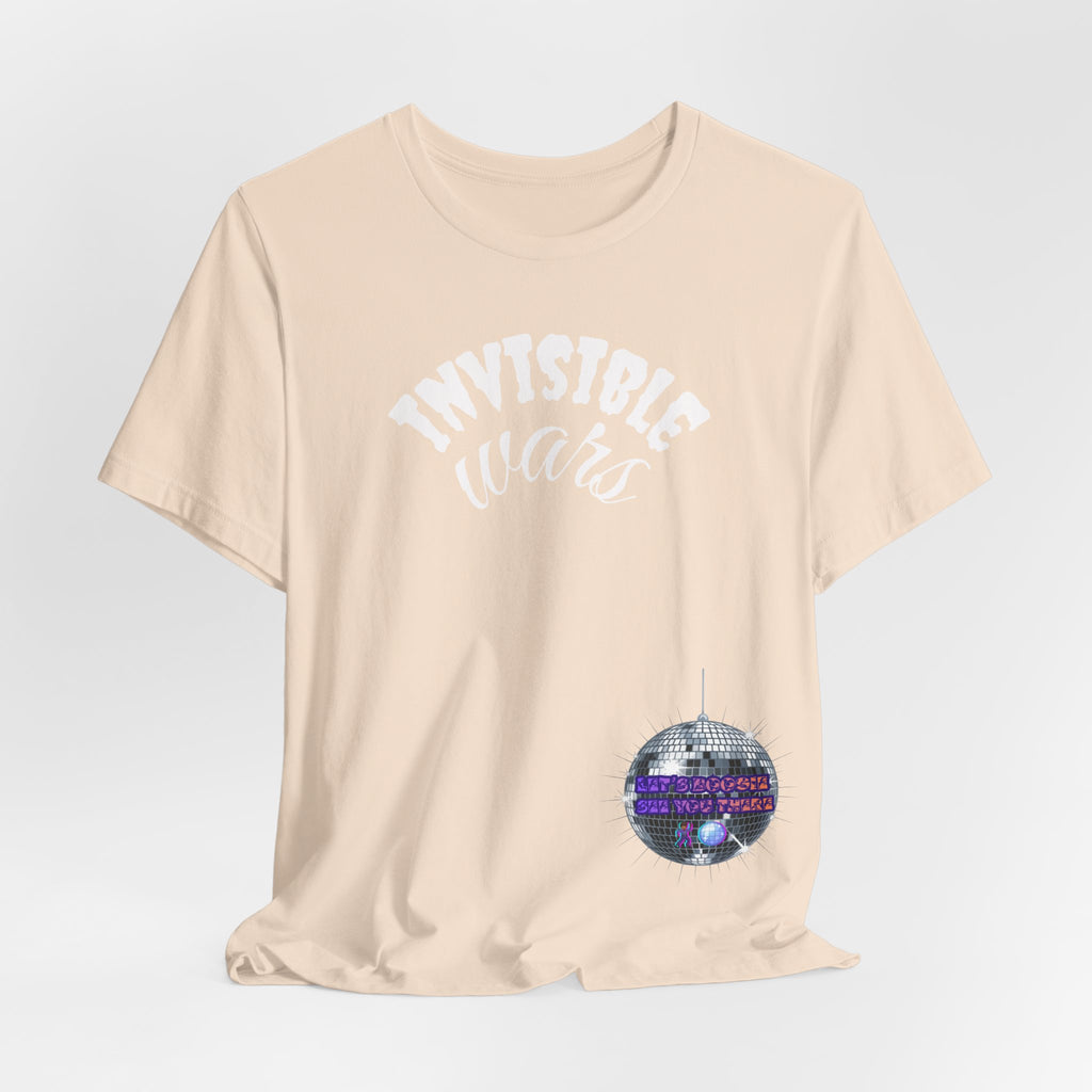Women Invisible Wars T-shirt— See Youe There , Lets Boogie