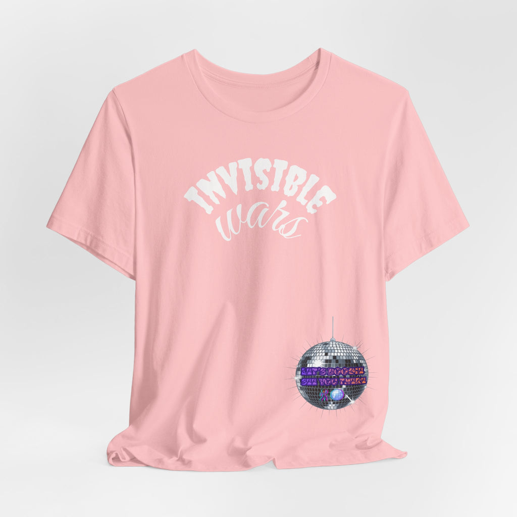 Women Invisible Wars T-shirt— See Youe There , Lets Boogie
