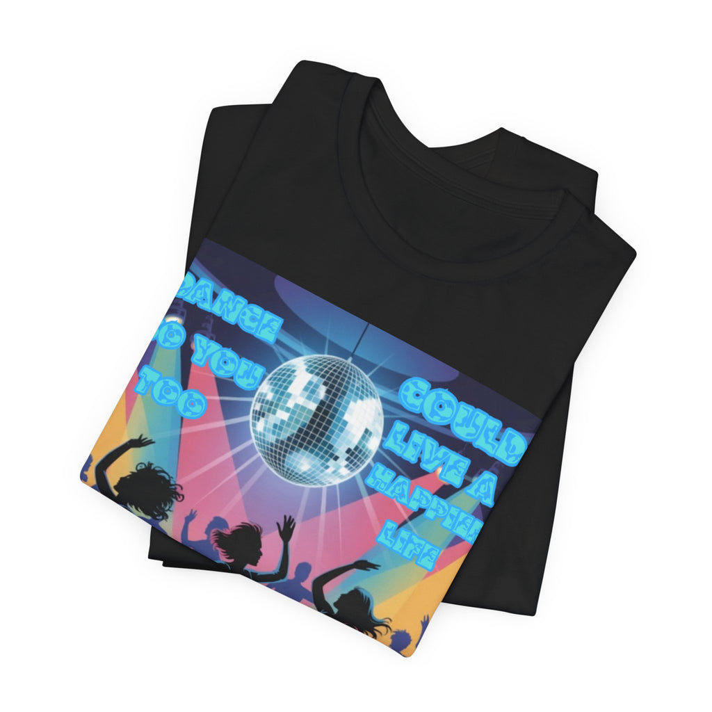 Men T-Shirt — Dance So You Too Could Live A Happier Life